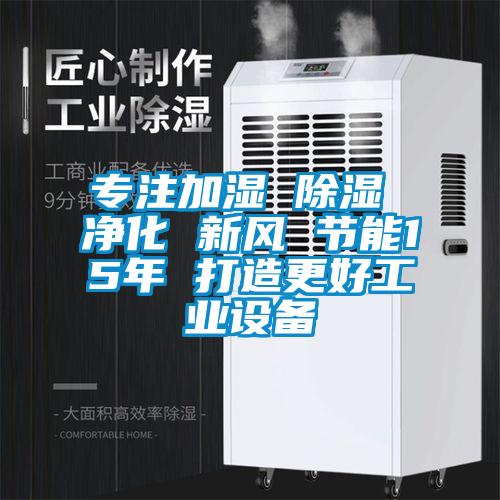 專注加濕 除濕 凈化 新風 節能15年 打造更好工業設備