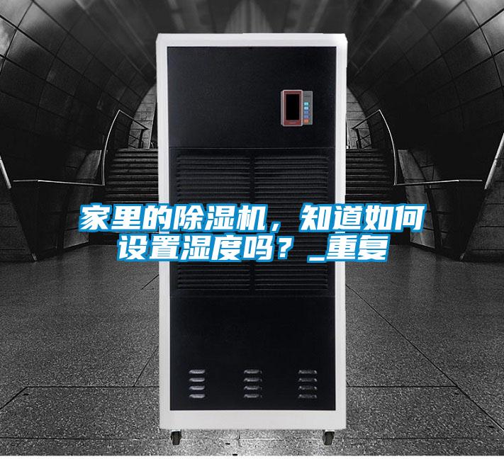 家里的除濕機(jī)，知道如何設(shè)置濕度嗎？_重復(fù)