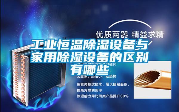 工業恒溫除濕設備與家用除濕設備的區別有哪些