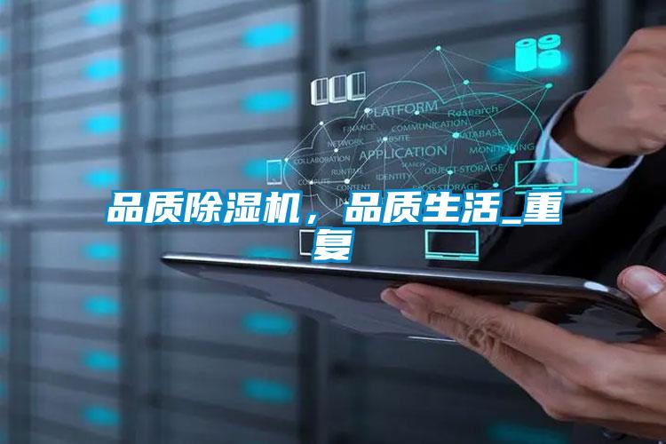 品質(zhì)除濕機,品質(zhì)生活_重復(fù)