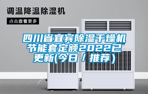 四川省宜賓除濕干燥機節能套定額2022已更新(今日/推薦)