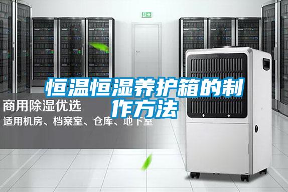 恒溫恒濕養(yǎng)護(hù)箱的制作方法
