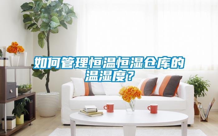 如何管理恒溫恒濕倉庫的溫濕度？