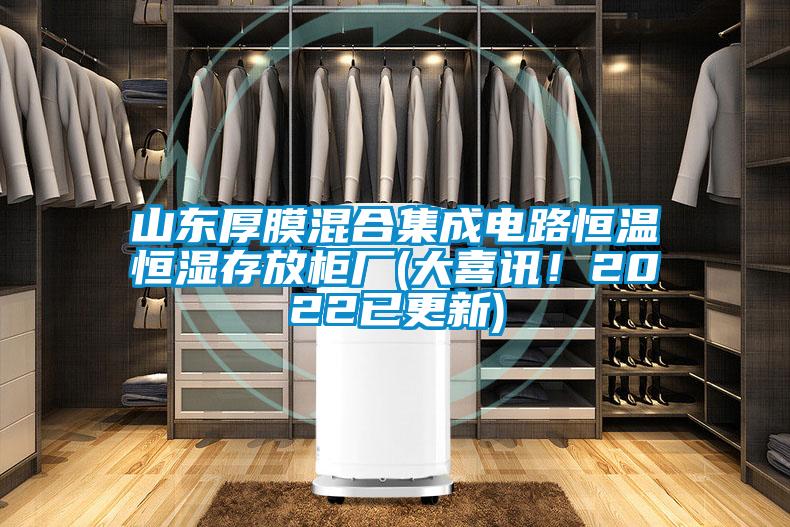 山東厚膜混合集成電路恒溫恒濕存放柜廠(大喜訊！2022已更新)