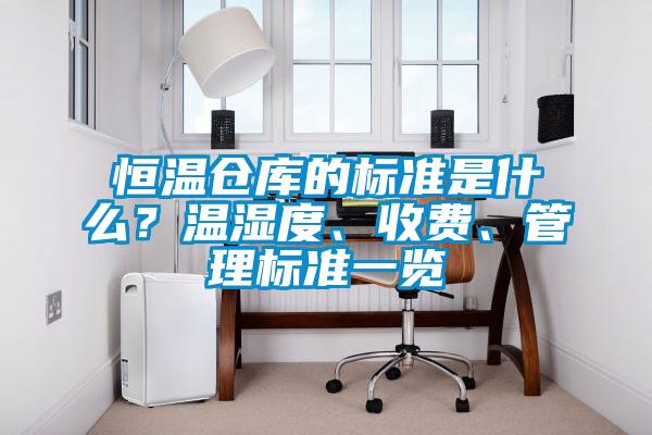 恒溫倉庫的標準是什么？溫濕度、收費、管理標準一覽