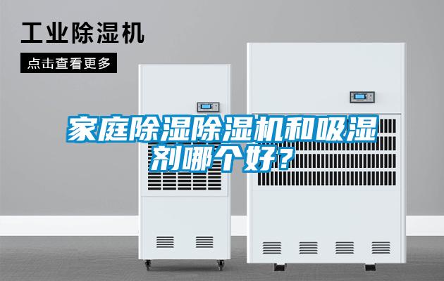 家庭除濕除濕機和吸濕劑哪個好？