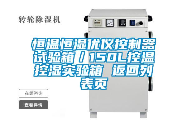 恒溫恒濕優儀控制器試驗箱／150L控溫控濕實驗箱 返回列表頁
