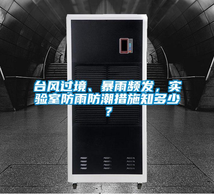 臺風(fēng)過境、暴雨頻發(fā),實驗室防雨防潮措施知多少?