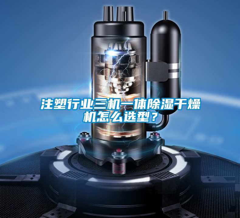 注塑行業三機一體除濕干燥機怎么選型？