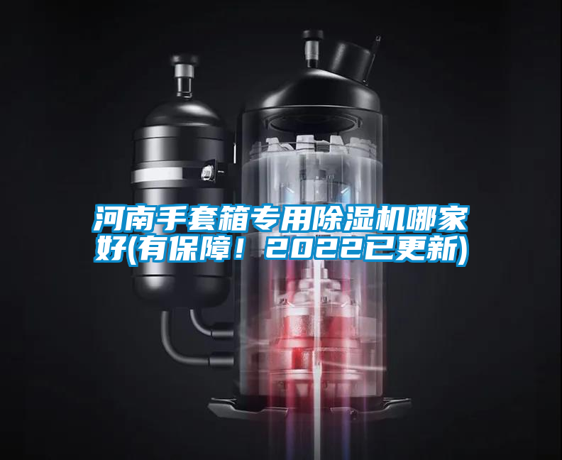 河南手套箱專用除濕機(jī)哪家好(有保障!2022已更新)