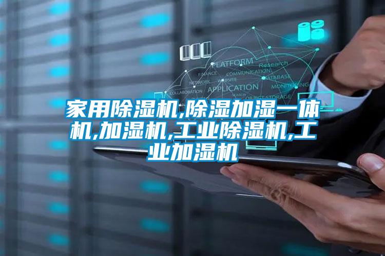 家用除濕機,除濕加濕一體機,加濕機,工業除濕機,工業加濕機