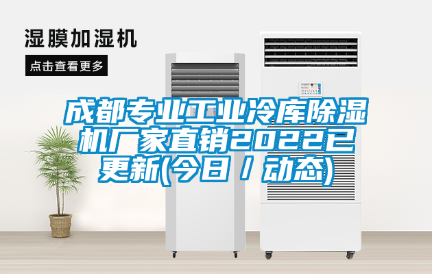 成都專業工業冷庫除濕機廠家直銷2022已更新(今日／動態)