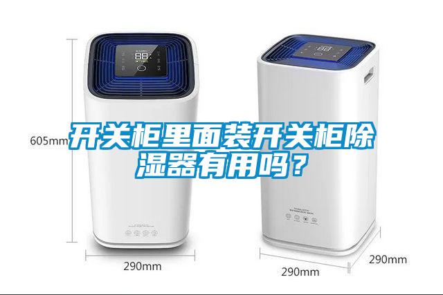 開關柜里面裝開關柜除濕器有用嗎？