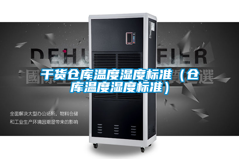 干貨倉庫溫度濕度標準(倉庫溫度濕度標準)