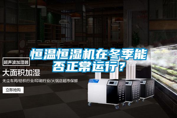 恒溫恒濕機在冬季能否正常運行?