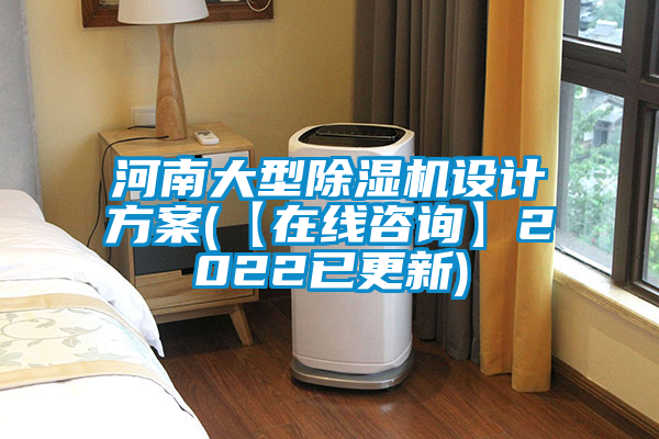 河南大型除濕機設計方案(【在線咨詢】2022已更新)