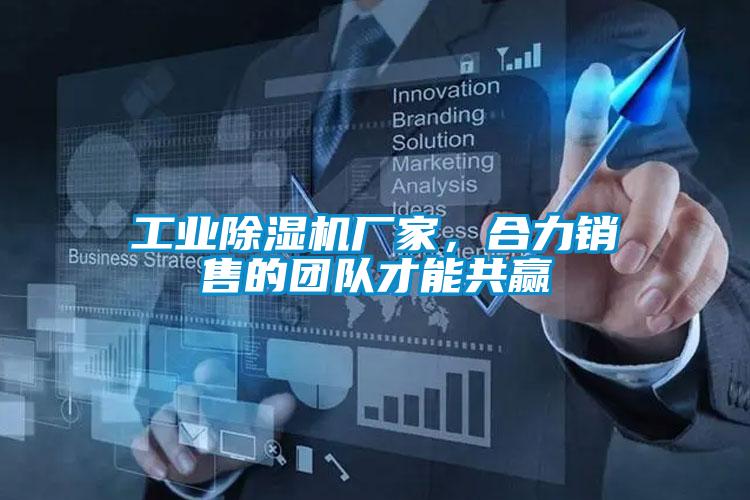 工業除濕機廠家,合力銷售的團隊才能共贏