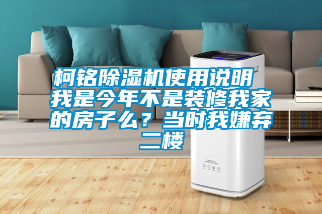 柯銘除濕機使用說明 我是今年不是裝修我家的房子么？當時我嫌棄二樓