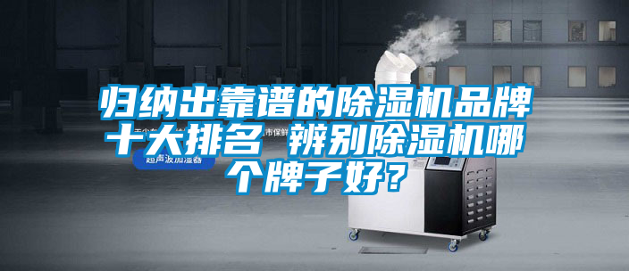 歸納出靠譜的除濕機品牌十大排名 辨別除濕機哪個牌子好?
