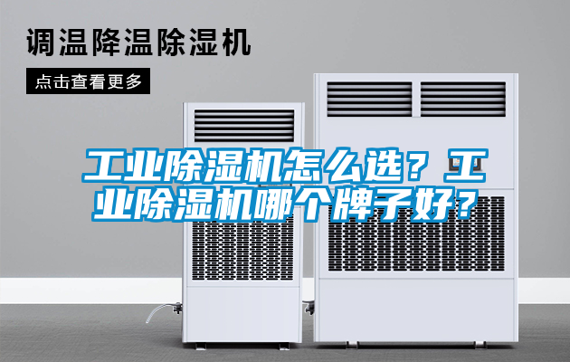工業除濕機怎么選？工業除濕機哪個牌子好？