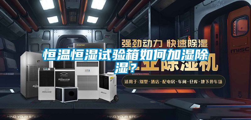 恒溫恒濕試驗(yàn)箱如何加濕除濕？