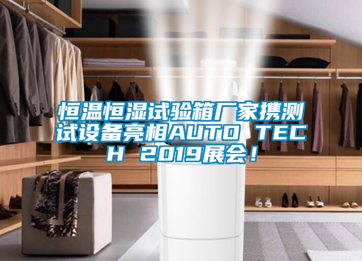 恒溫恒濕試驗箱廠家攜測試設備亮相AUTO TECH 2019展會!
