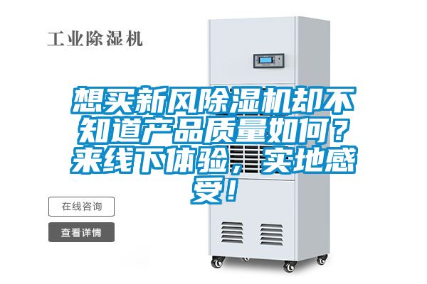 想買新風除濕機卻不知道產(chǎn)品質量如何?來線下體驗,實地感受!