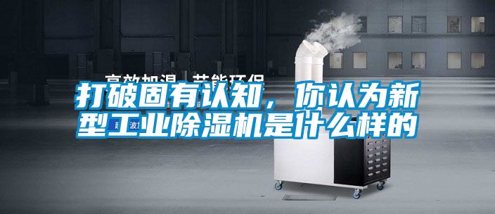 打破固有認知,你認為新型工業(yè)除濕機是什么樣的