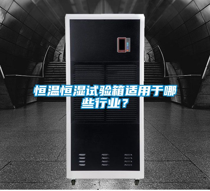 恒溫恒濕試驗箱適用于哪些行業(yè)？