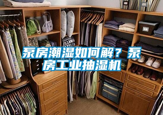 泵房潮濕如何解?泵房工業(yè)抽濕機