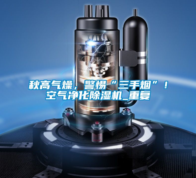 秋高氣燥，警惕“三手煙”！空氣凈化除濕機_重復