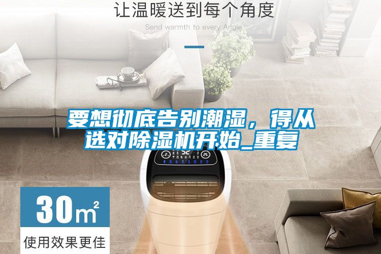 要想徹底告別潮濕,得從選對除濕機開始_重復