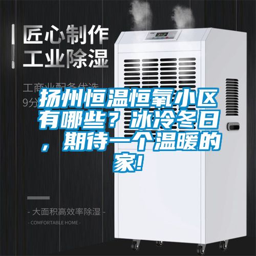 揚州恒溫恒氧小區有哪些？冰冷冬日，期待一個溫暖的家!