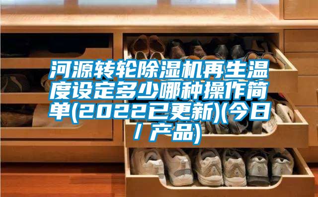 河源轉輪除濕機再生溫度設定多少哪種操作簡單(2022已更新)(今日/產品)