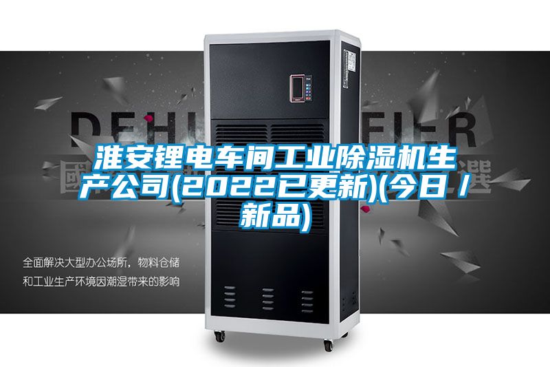 淮安鋰電車(chē)間工業(yè)除濕機(jī)生產(chǎn)公司(2022已更新)(今日／新品)