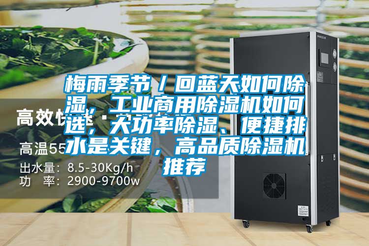 梅雨季節(jié)／回藍(lán)天如何除濕，工業(yè)商用除濕機(jī)如何選，大功率除濕、便捷排水是關(guān)鍵，高品質(zhì)除濕機(jī)推薦