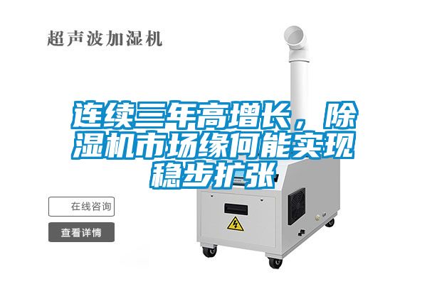 連續(xù)三年高增長,除濕機市場緣何能實現(xiàn)穩(wěn)步擴張