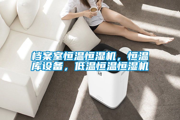 檔案室恒溫恒濕機，恒溫庫設備，低溫恒溫恒濕機