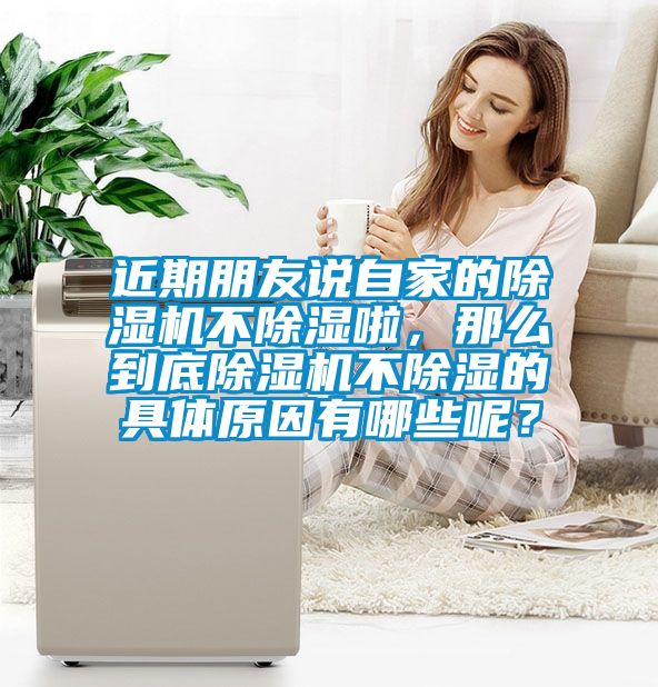 近期朋友說自家的除濕機不除濕啦，那么到底除濕機不除濕的具體原因有哪些呢？
