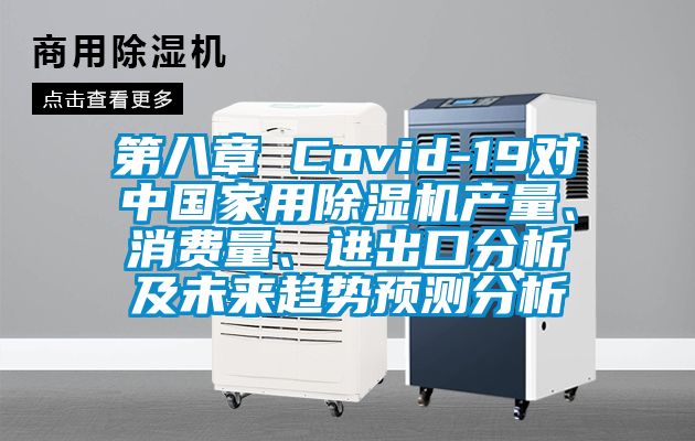第八章 Covid-19對中國家用除濕機產量、消費量、進出口分析及未來趨勢預測分析