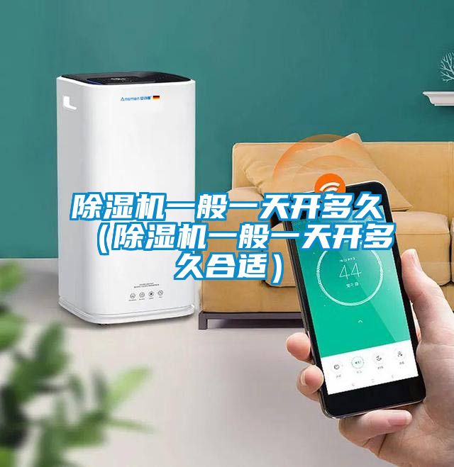 除濕機一般一天開多久(除濕機一般一天開多久合適)