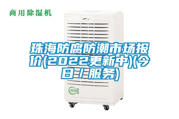 珠海防腐防潮市場報價(2022更新中)(今日/服務)