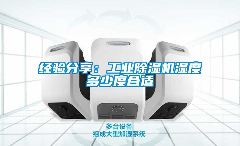 經驗分享:工業除濕機濕度多少度合適