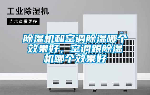 除濕機和空調除濕哪個效果好,空調跟除濕機哪個效果好