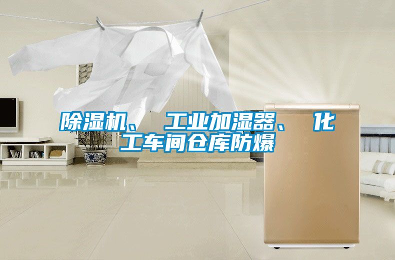除濕機、 工業加濕器、 化工車間倉庫防爆