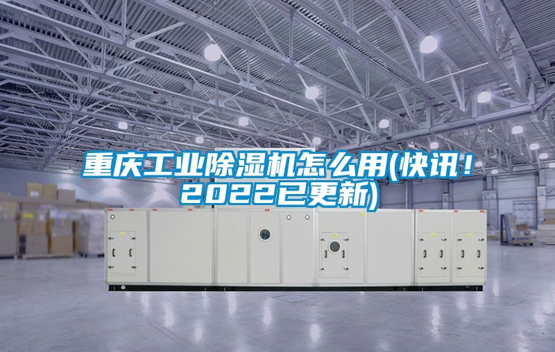 重慶工業(yè)除濕機怎么用(快訊!2022已更新)