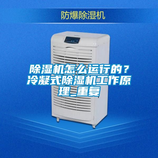 除濕機怎么運行的?冷凝式除濕機工作原理_重復