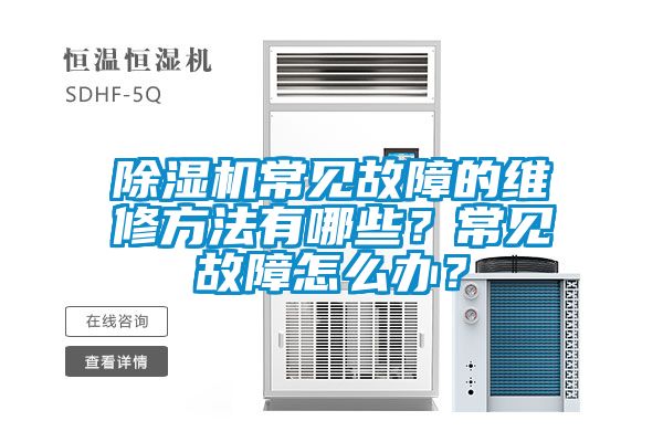 除濕機常見故障的維修方法有哪些？常見故障怎么辦？