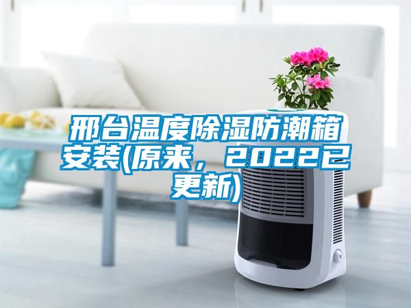 邢臺(tái)溫度除濕防潮箱安裝(原來，2022已更新)