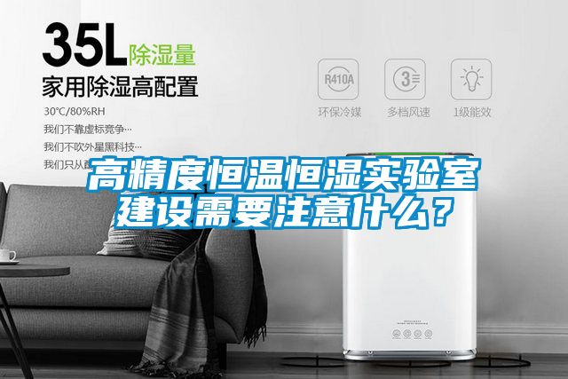 高精度恒溫恒濕實驗室建設需要注意什么?